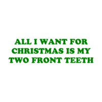 ALL I WANT FOR CHRISTMAS IS MY TWO FRONT TEETH Shirt