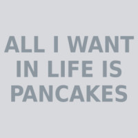 All I want in life is pancakes - funny t-shirt