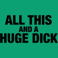 All This And A Huge Dick T-shirt  