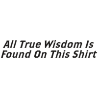 All True Wisdom Is Found On This Shirt T-shirt