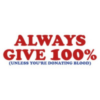 Always Give 100 Percent, Unless You're Giving Blood Shirt