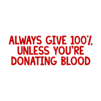 ALWAYS GIVE 100%, UNLESS YOU'RE DONATING BLOOD Shirt