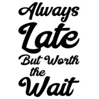 Always Late but worth the wait - funny t-shirt