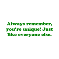 Always remember, you're unique! Just like everyone else. Shirt