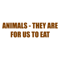 ANIMALS - THEY ARE FOR US TO EAT Shirt