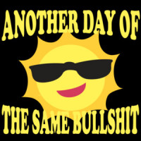 Another day of the same bullshit - sarcastic t-shirt