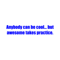 Anybody can be cool... but awesome takes practice. Shirt
