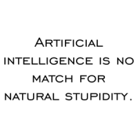 Artificial intelligence is no match for natural stupidity. Shirt