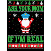 Ask Your Mom If I'm Real Ugly Christmas Sweater