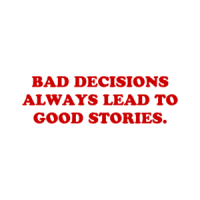 BAD DECISIONS ALWAYS LEAD TO GOOD STORIES. Shirt