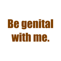 Be genital with me. Shirt