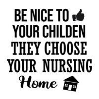 Be nice to your children - they choose your nursing home - funny t-shirt