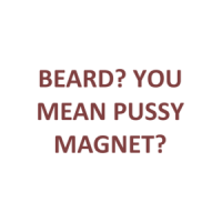 BEARD? YOU MEAN PUSSY MAGNET? Shirt