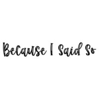 Because I Said So T-Shirt