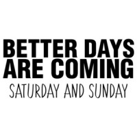 Better Days Are Coming Saturday And Sunday T-Shirt
