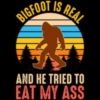 Bigfoot Is Real And He Tried To Eat My Ass - Funny Meme T-Shirt, Funny Offensive Inappropriate T-Shirt. Sasquatch Shirt - Adult Humor Shirt