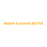 BIGGER IS ALWAYS BETTER Shirt