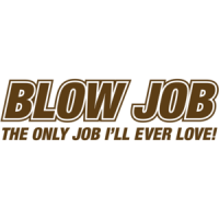 Blow Job The Only Job I'll Ever Love T-shirt
