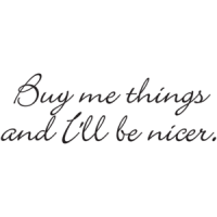 Buy Me Things And I'll Be Nicer T-shirt