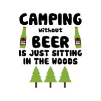 Camping Without Beer Is Just Sitting In The Woods