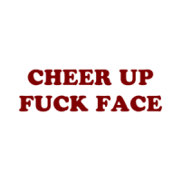 CHEER UP FUCK FACE Shirt