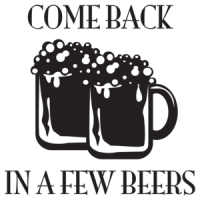 Come Back In A Few Beers T-shirt