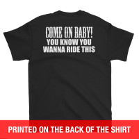 Come On Baby You Know You Wanna Ride This - Biker T-Shirt