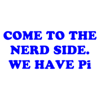 COME TO THE NERD SIDE. WE HAVE Pi Shirt
