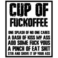 Cup of fuckoffee one splash of no one cares a dash of kiss my ass - funny insult t-shirt