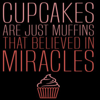 Cupcakes are just muffins that believed in miracles - funny t-shirt