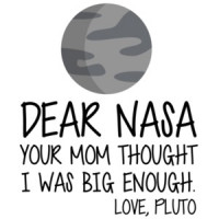 Dear Nasa - your mom thought I was big enough. Love, Pluto - Funny NASA T-Shirt