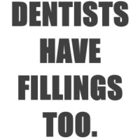 Dentists have fillings too. funny dentist t-shirt