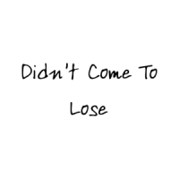 Didn't Come To Lose T-Shirt