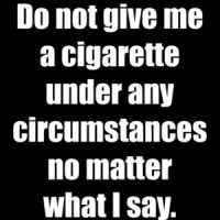 Do not give me a cigarette under any circumstances no matter what I say. Quit Cigarettes - Quit Smoking T-Shirt