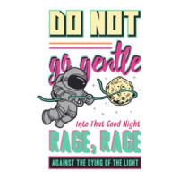 Do Not Go Gentle Into That Good Night Rage Rage Against The Dying Of The Light Motivational T-Shirt