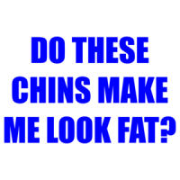 DO THESE CHINS MAKE ME LOOK FAT? Shirt