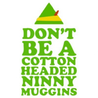 Don't Be A Cotton Headed Ninny Muggins - Elf Movie T-Shirt