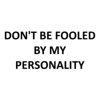 DON'T BE FOOLED BY MY PERSONALITY Shirt