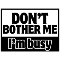 Don't Bother Me, I'm Busy Funny Shirt