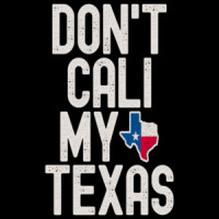Don't Cali My Texas - Funny T-Shirt