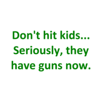 Don't hit kids... Seriously, they have guns now. Shirt
