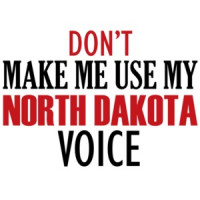 Don't make me use my North Dakota voice - North Dakota T-Shirt