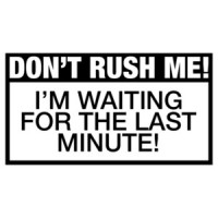 Don't Rush Me, I'm Waiting For The Last Minute