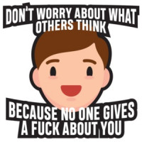 Don't worry about what others think - because no one gives a fuck about you. funny t-shirt