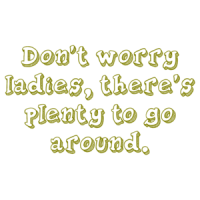 Don't worry ladies, there's plenty to go around. Shirt