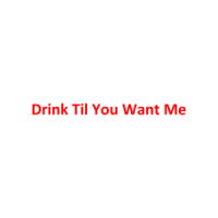 Drink Til You Want Me Shirt