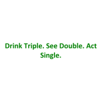 Drink Triple. See Double. Act Single. Shirt