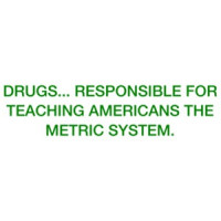 DRUGS... Responsible for teaching Americans the metric system. Shirt