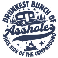 Drunkest Bunch of Assholes This Side of the Campground - Funny Camping T-shirt