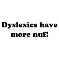 Dyslexics Have More Nuf T-Shirt